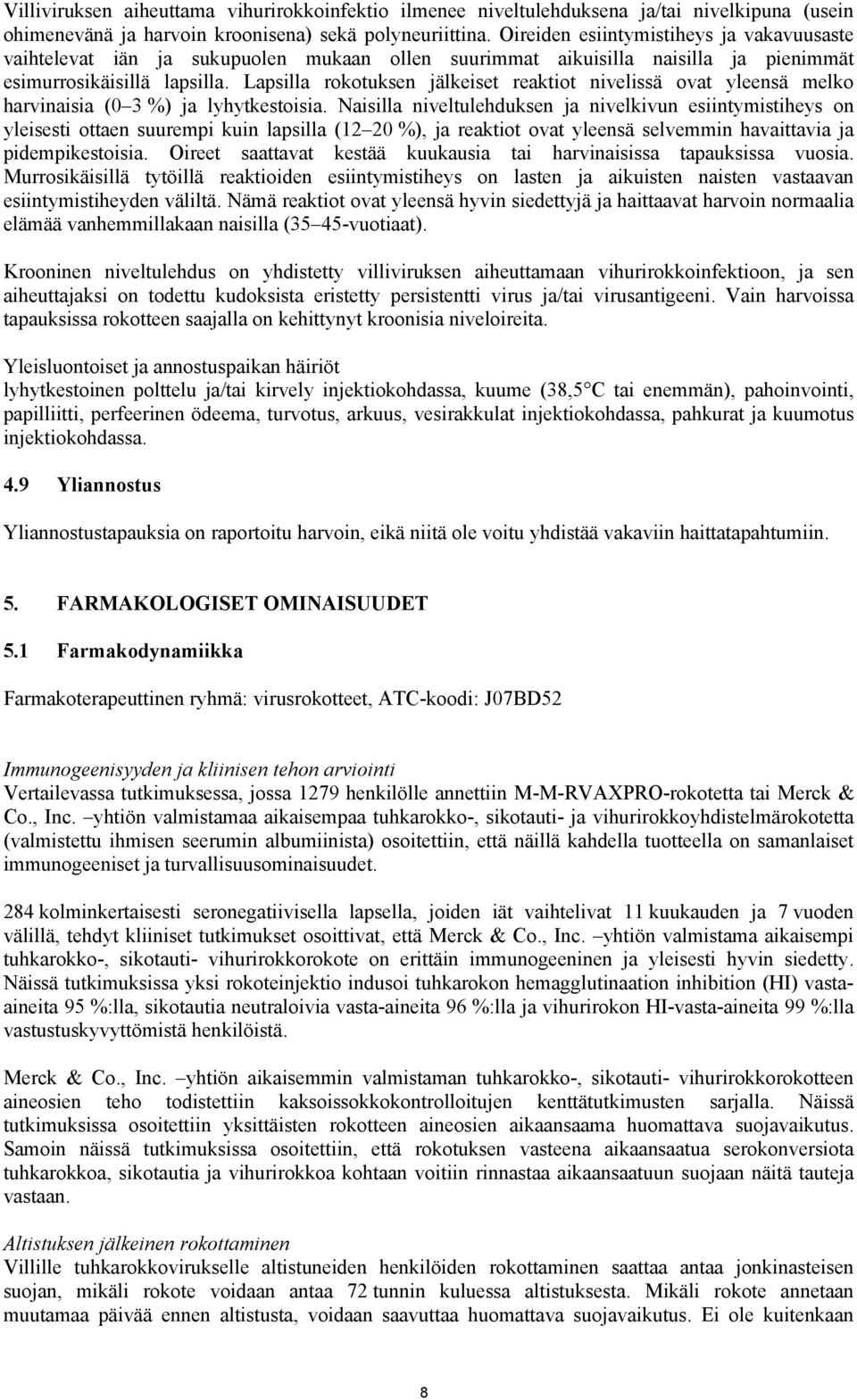 Lapsilla rokotuksen jälkeiset reaktiot nivelissä ovat yleensä melko harvinaisia (0 3 %) ja lyhytkestoisia.