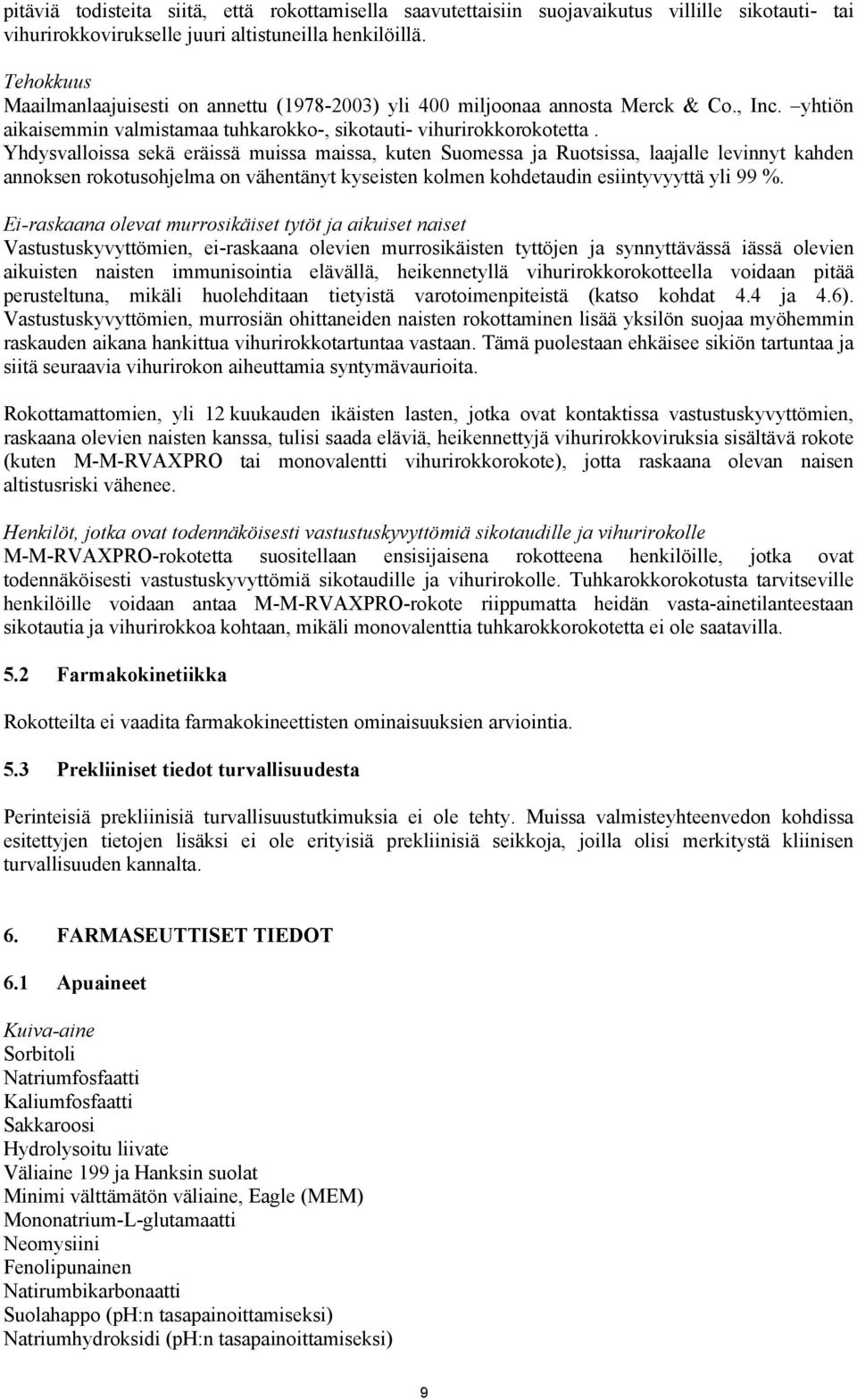 Yhdysvalloissa sekä eräissä muissa maissa, kuten Suomessa ja Ruotsissa, laajalle levinnyt kahden annoksen rokotusohjelma on vähentänyt kyseisten kolmen kohdetaudin esiintyvyyttä yli 99 %.