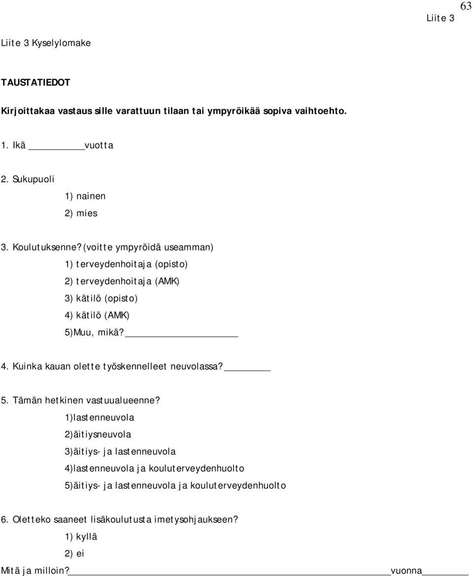 (voitte ympyröidä useamman) 1) terveydenhoitaja (opisto) 2) terveydenhoitaja (AMK) 3) kätilö (opisto) 4) kätilö (AMK) 5)Muu, mikä? 4. Kuinka kauan olette työskennelleet neuvolassa?