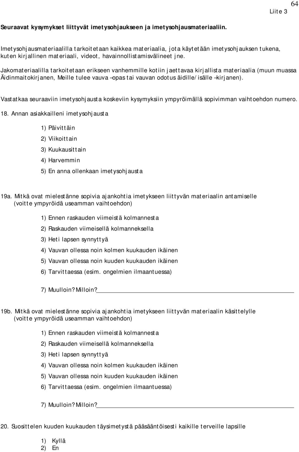 Jakomateriaalilla tarkoitetaan erikseen vanhemmille kotiin jaettavaa kirjallista materiaalia (muun muassa Äidinmaitokirjanen, Meille tulee vauva opas tai vauvan odotus äidille/isälle kirjanen).