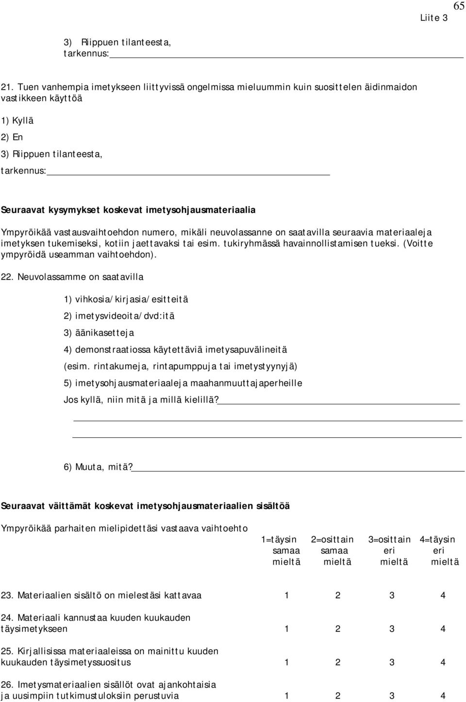 imetysohjausmateriaalia Ympyröikää vastausvaihtoehdon numero, mikäli neuvolassanne on saatavilla seuraavia materiaaleja imetyksen tukemiseksi, kotiin jaettavaksi tai esim.