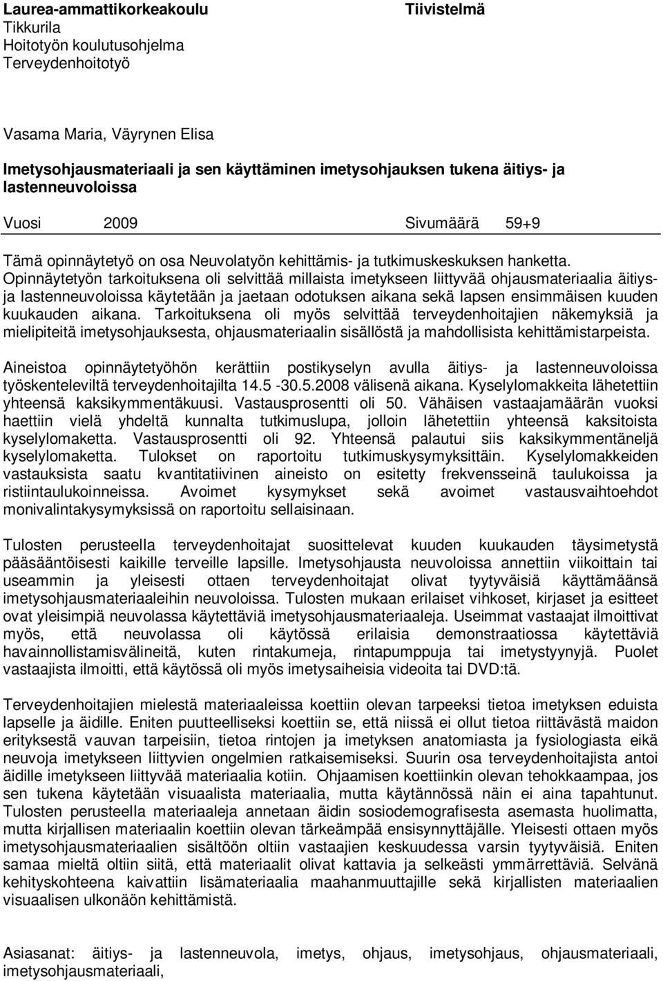 Opinnäytetyön tarkoituksena oli selvittää millaista imetykseen liittyvää ohjausmateriaalia äitiysja lastenneuvoloissa käytetään ja jaetaan odotuksen aikana sekä lapsen ensimmäisen kuuden kuukauden