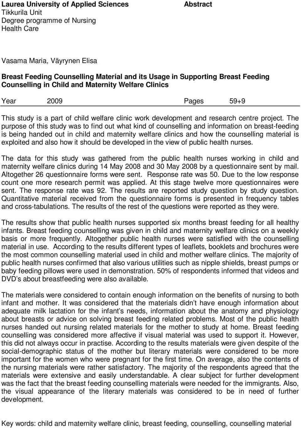The purpose of this study was to find out what kind of counselling and information on breast-feeding is being handed out in child and maternity welfare clinics and how the counselling material is