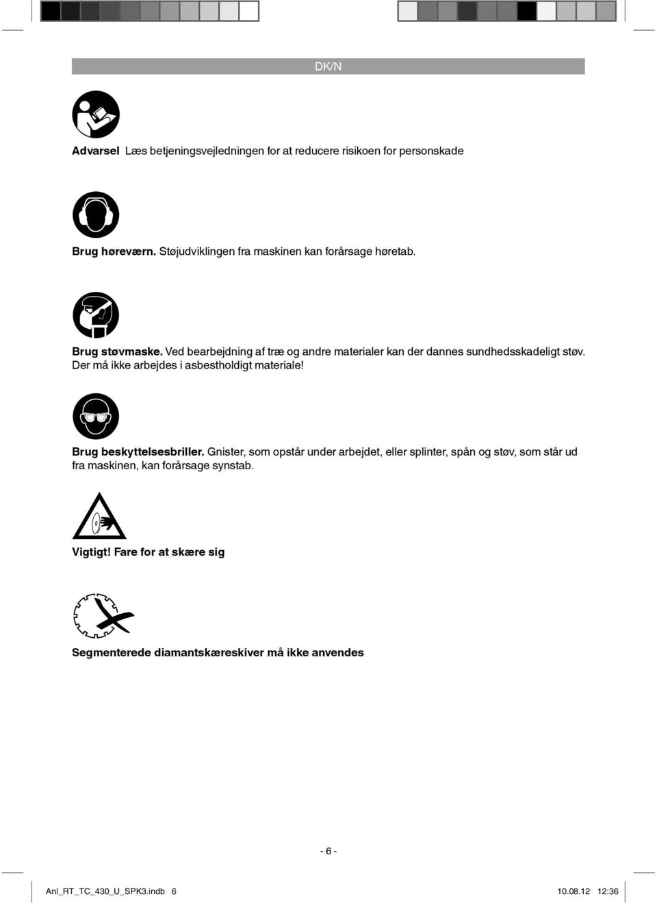 Ved bearbejdning af træ og andre materialer kan der dannes sundhedsskadeligt støv. Der må ikke arbejdes i asbestholdigt materiale!