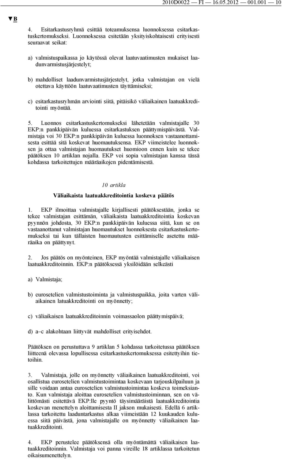 laadunvarmistusjärjestelyt, jotka valmistajan on vielä otettava käyttöön laatuvaatimusten täyttämiseksi; c) esitarkastusryhmän arviointi siitä, pitäisikö väliaikainen laatuakkreditointi myöntää. 5.