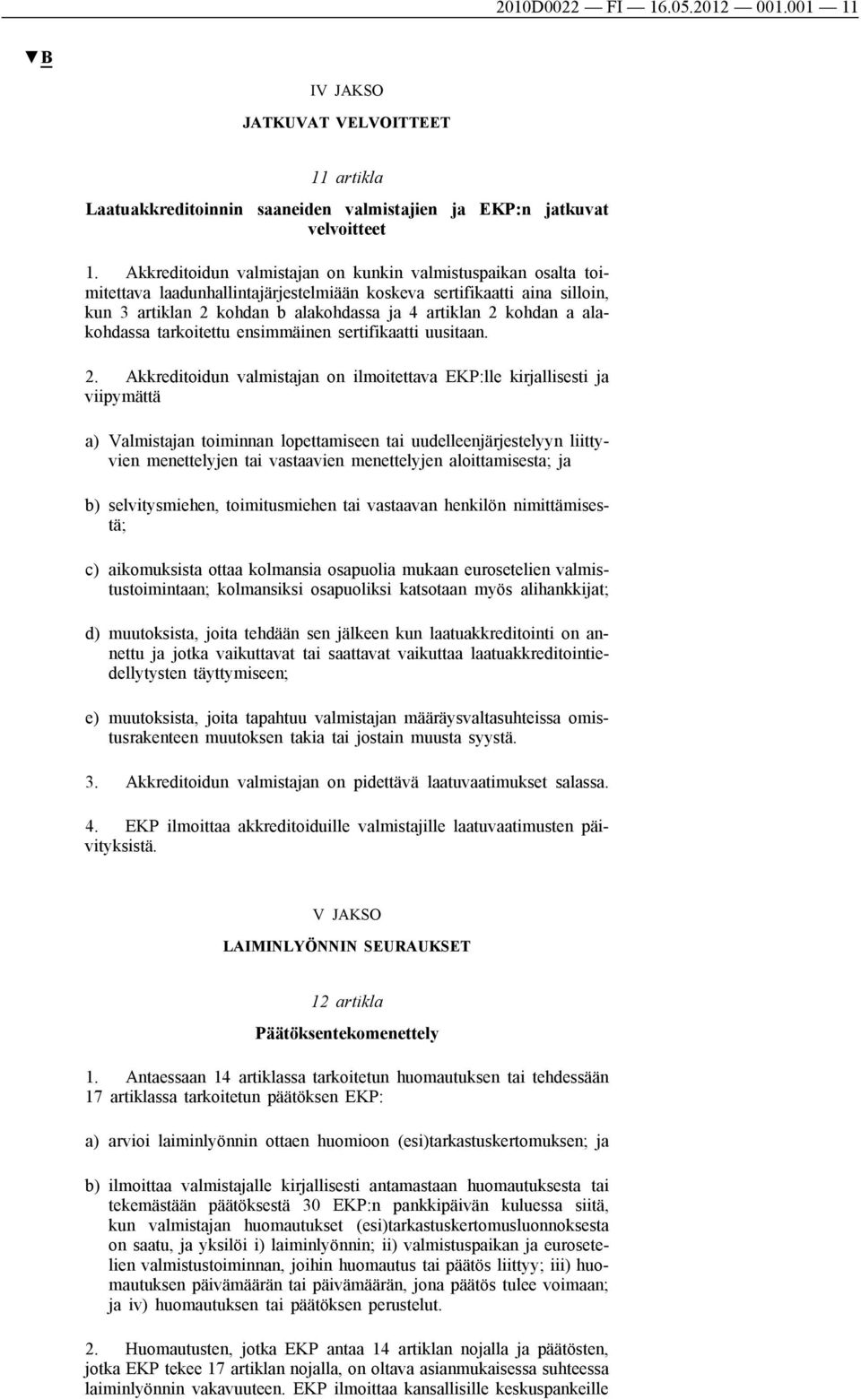 alakohdassa tarkoitettu ensimmäinen sertifikaatti uusitaan. 2.