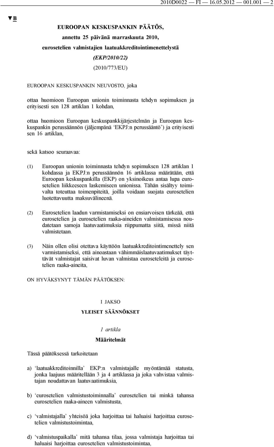 ottaa huomioon Euroopan unionin toiminnasta tehdyn sopimuksen ja erityisesti sen 128 artiklan 1 kohdan, ottaa huomioon Euroopan keskuspankkijärjestelmän ja Euroopan keskuspankin perussäännön