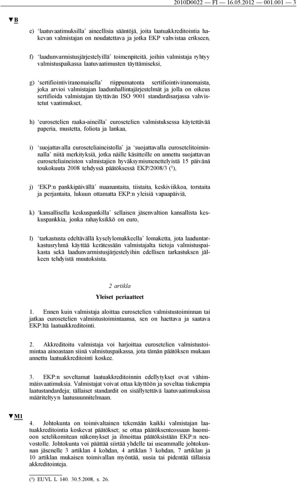 valmistaja ryhtyy valmistuspaikassa laatuvaatimusten täyttämiseksi, g) sertifiointiviranomaisella riippumatonta sertifiointiviranomaista, joka arvioi valmistajan laadunhallintajärjestelmät ja jolla
