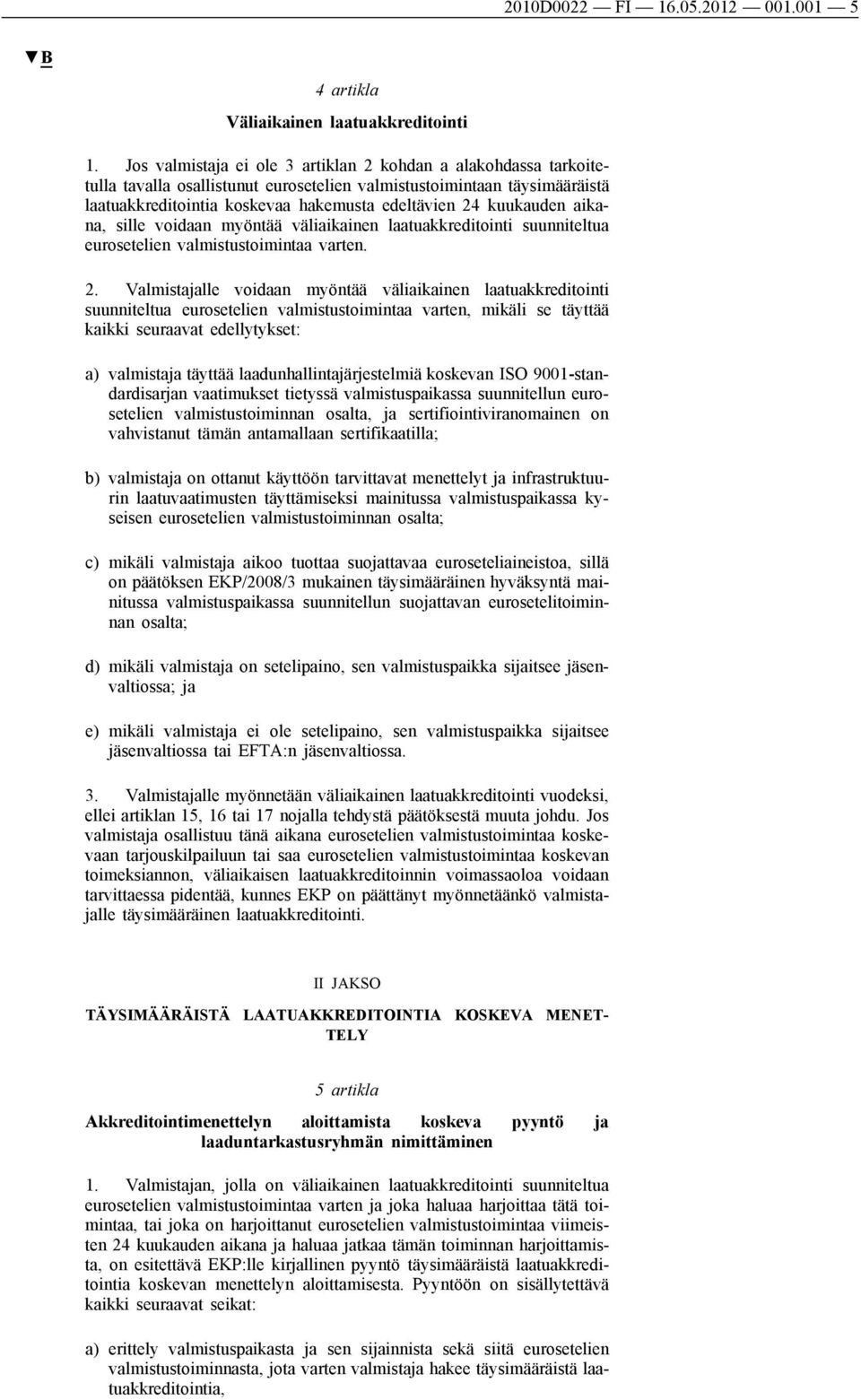 kuukauden aikana, sille voidaan myöntää väliaikainen laatuakkreditointi suunniteltua eurosetelien valmistustoimintaa varten. 2.