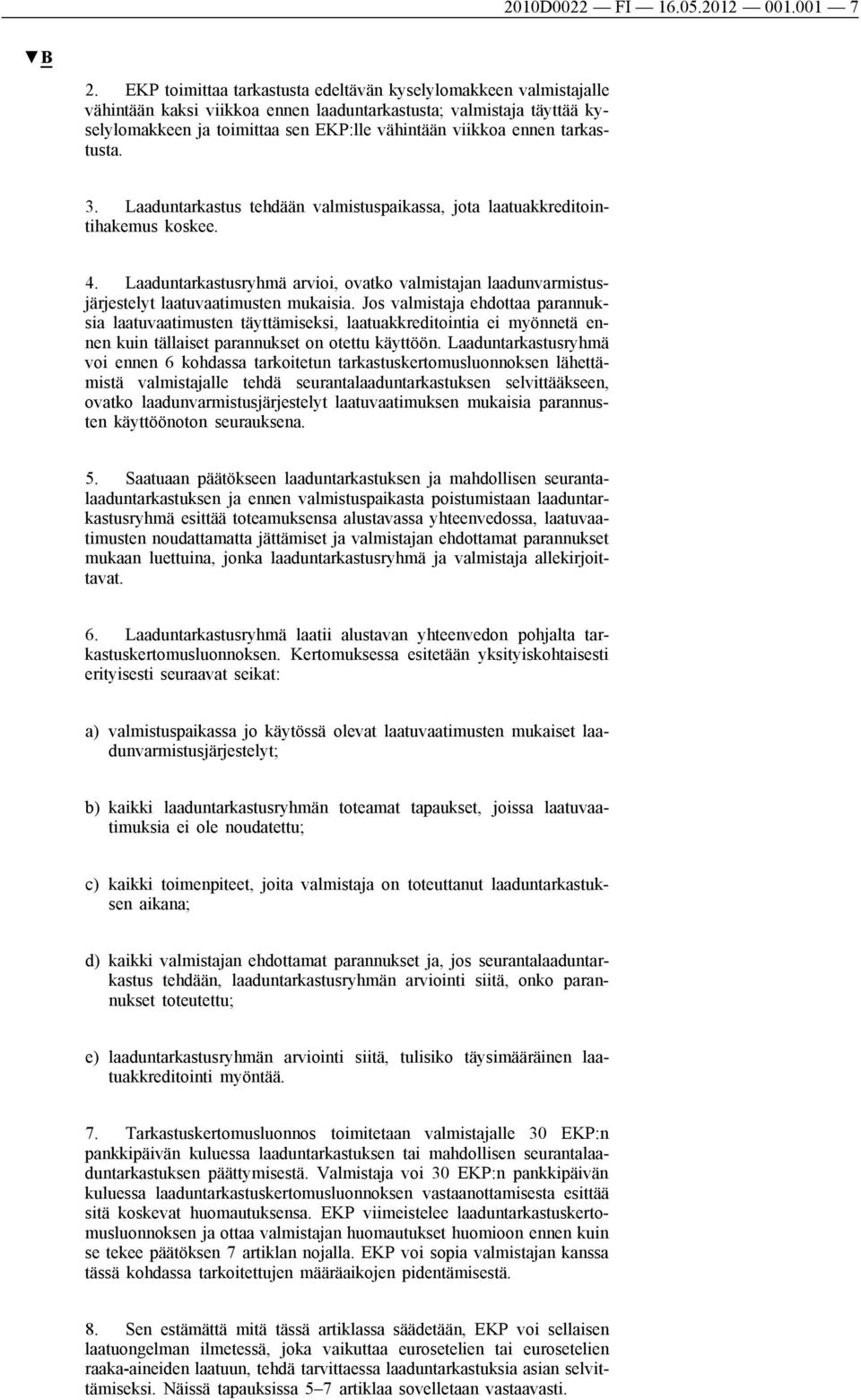 tarkastusta. 3. Laaduntarkastus tehdään valmistuspaikassa, jota laatuakkreditointihakemus koskee. 4.