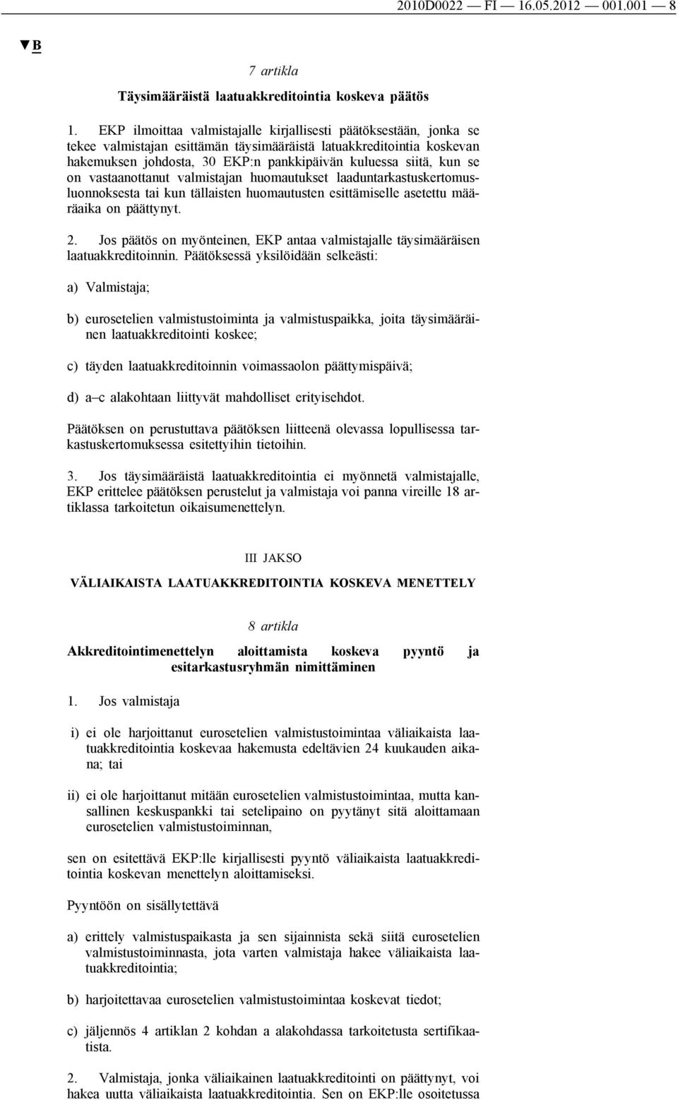 se on vastaanottanut valmistajan huomautukset laaduntarkastuskertomusluonnoksesta tai kun tällaisten huomautusten esittämiselle asetettu määräaika on päättynyt. 2.