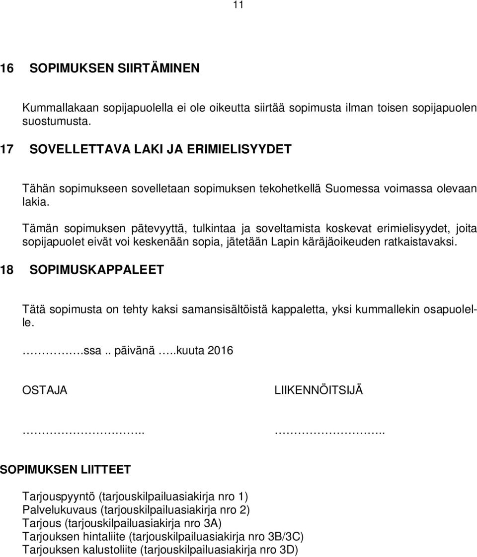 Tämän sopimuksen pätevyyttä, tulkintaa ja soveltamista koskevat erimielisyydet, joita sopijapuolet eivät voi keskenään sopia, jätetään Lapin käräjäoikeuden ratkaistavaksi.