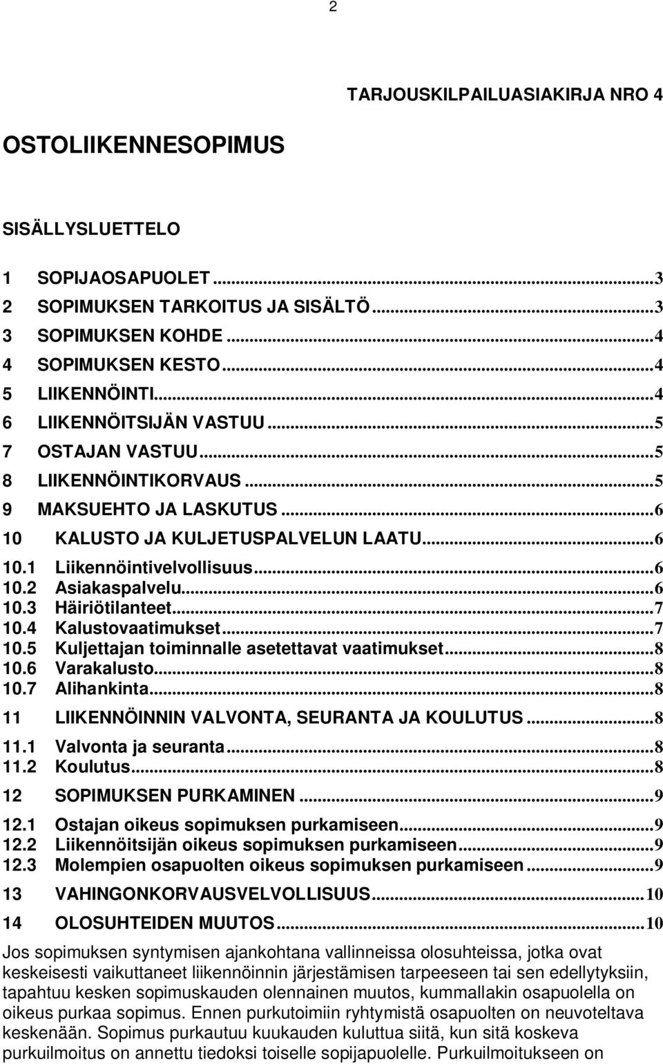 .. 6 10.3 Häiriötilanteet... 7 10.4 Kalustovaatimukset... 7 10.5 Kuljettajan toiminnalle asetettavat vaatimukset... 8 10.6 Varakalusto... 8 10.7 Alihankinta.