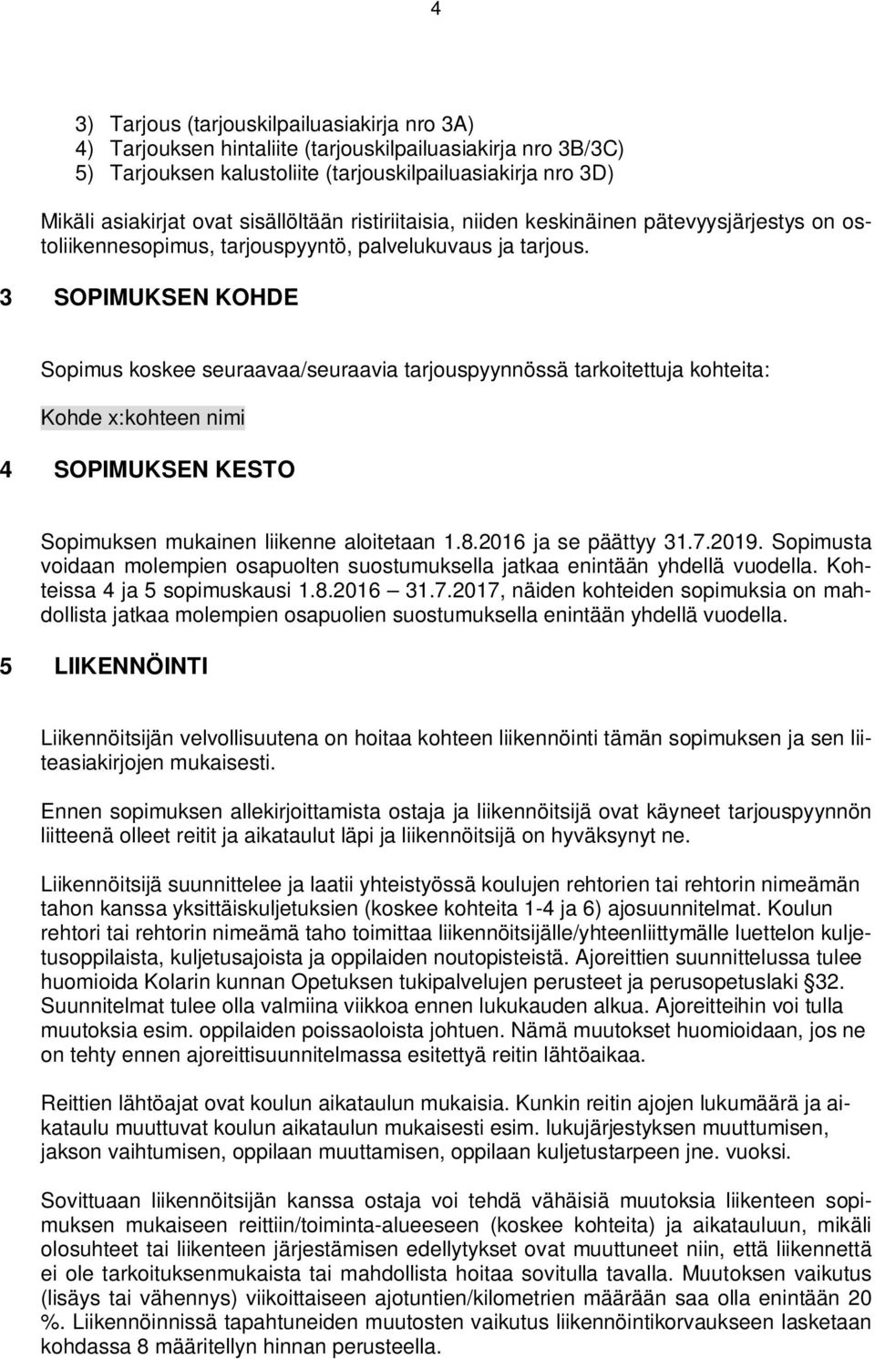 3 SOPIMUKSEN KOHDE Sopimus koskee seuraavaa/seuraavia tarjouspyynnössä tarkoitettuja kohteita: Kohde x: kohteen nimi 4 SOPIMUKSEN KESTO Sopimuksen mukainen liikenne aloitetaan 1.8.