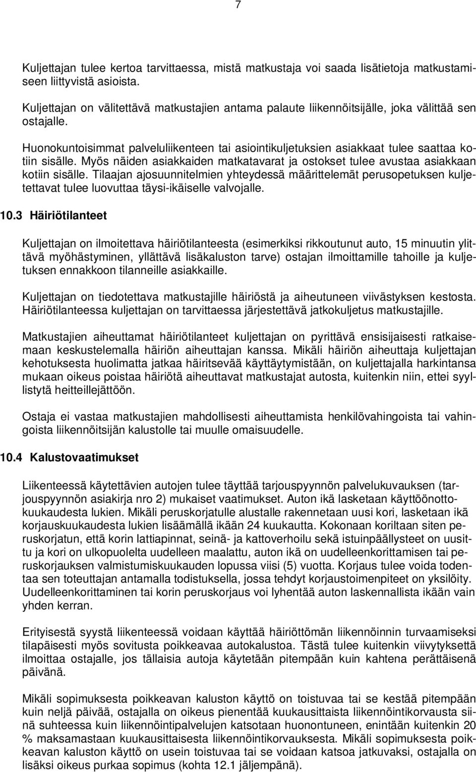 Huonokuntoisimmat palveluliikenteen tai asiointikuljetuksien asiakkaat tulee saattaa kotiin sisälle. Myös näiden asiakkaiden matkatavarat ja ostokset tulee avustaa asiakkaan kotiin sisälle.