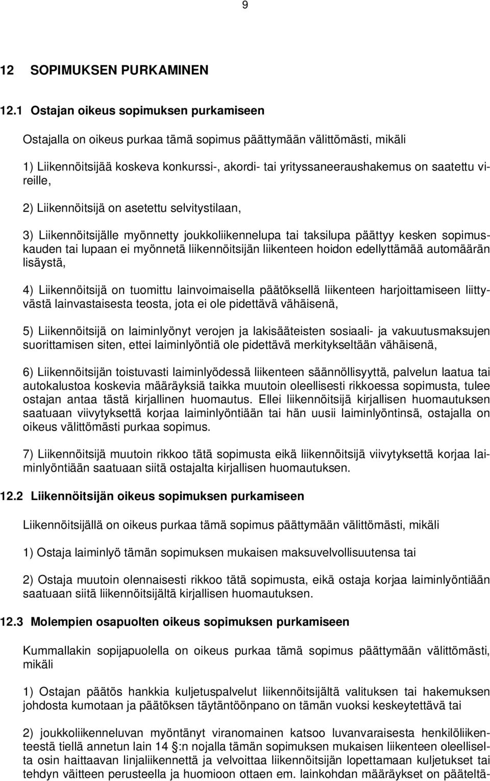 vireille, 2) Liikennöitsijä on asetettu selvitystilaan, 3) Liikennöitsijälle myönnetty joukkoliikennelupa tai taksilupa päättyy kesken sopimuskauden tai lupaan ei myönnetä liikennöitsijän liikenteen