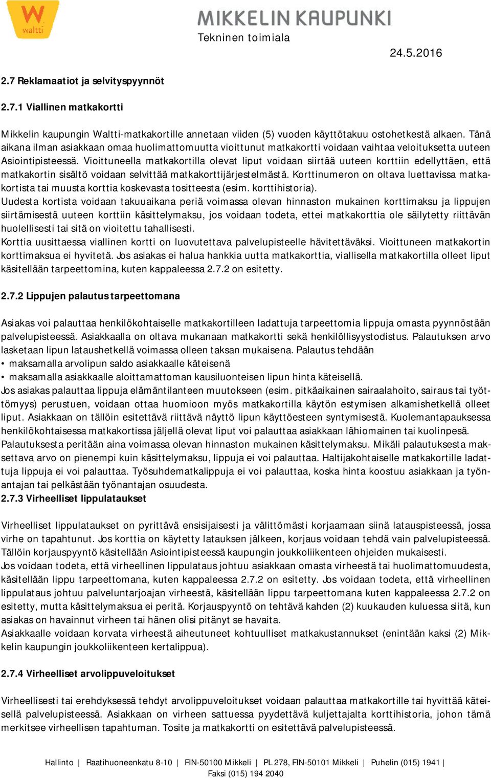 Vioittuneella matkakortilla olevat liput voidaan siirtää uuteen korttiin edellyttäen, että matkakortin sisältö voidaan selvittää matkakorttijärjestelmästä.