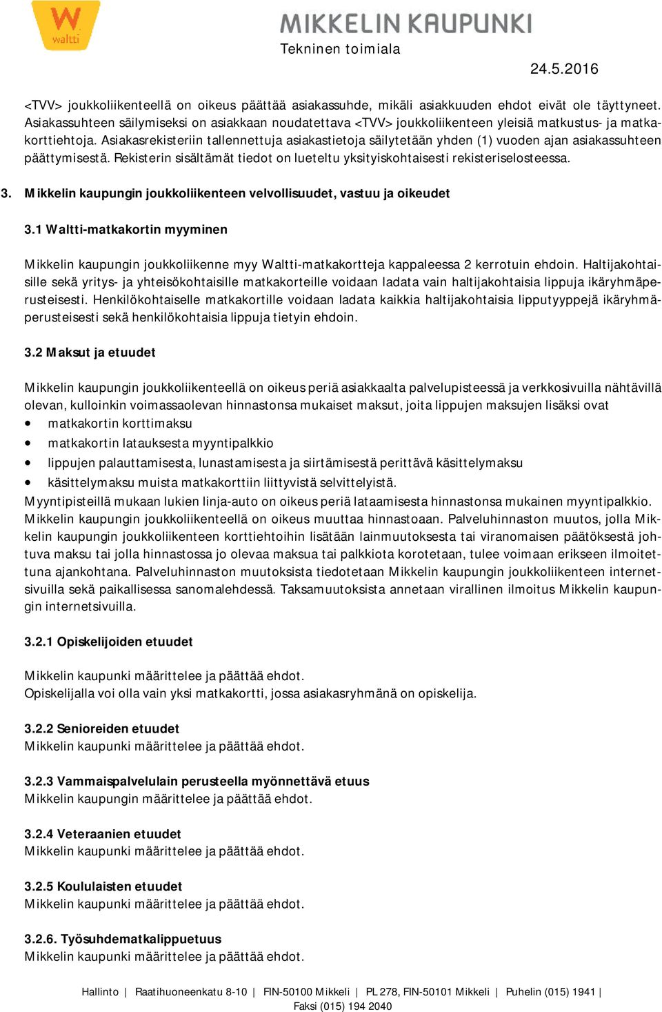 Asiakasrekisteriin tallennettuja asiakastietoja säilytetään yhden (1) vuoden ajan asiakassuhteen päättymisestä. Rekisterin sisältämät tiedot on lueteltu yksityiskohtaisesti rekisteriselosteessa. 3.