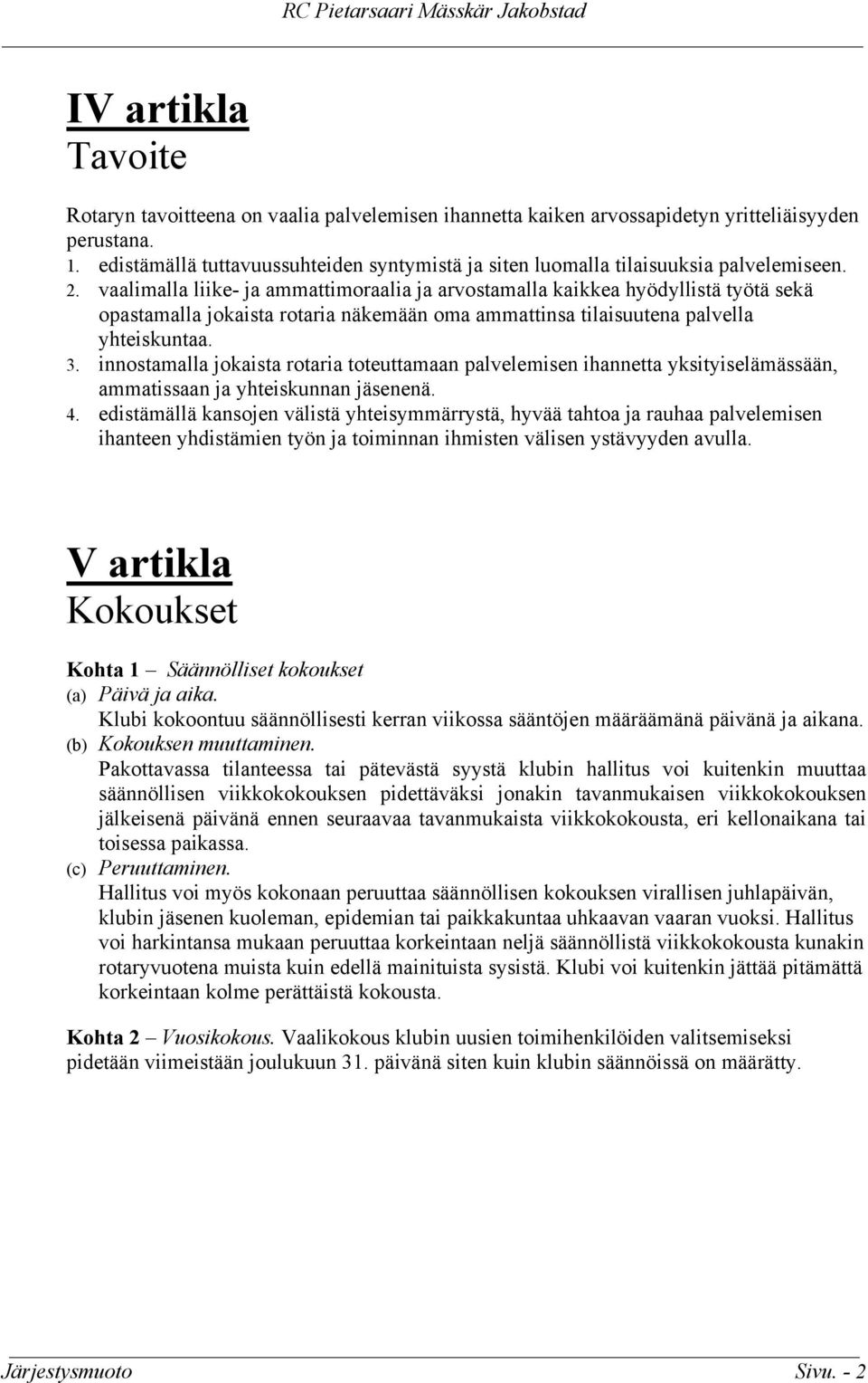 vaalimalla liike- ja ammattimoraalia ja arvostamalla kaikkea hyödyllistä työtä sekä opastamalla jokaista rotaria näkemään oma ammattinsa tilaisuutena palvella yhteiskuntaa. 3.