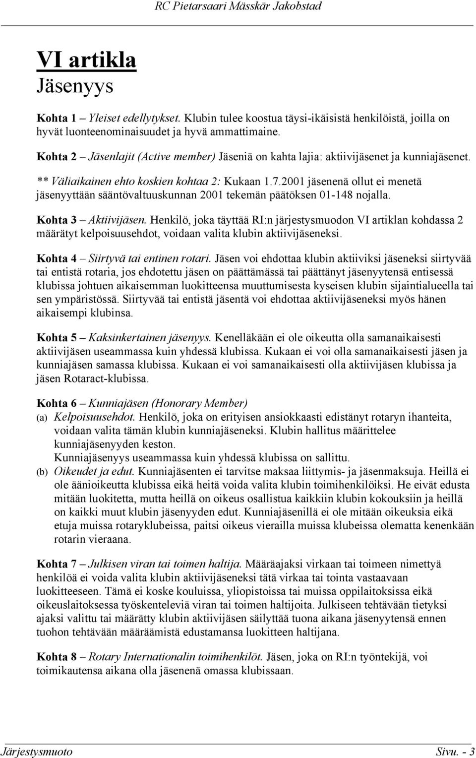 2001 jäsenenä ollut ei menetä jäsenyyttään sääntövaltuuskunnan 2001 tekemän päätöksen 01-148 nojalla. Kohta 3 Aktiivijäsen.