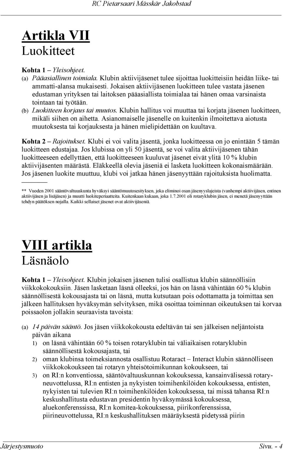 Klubin hallitus voi muuttaa tai korjata jäsenen luokitteen, mikäli siihen on aihetta.