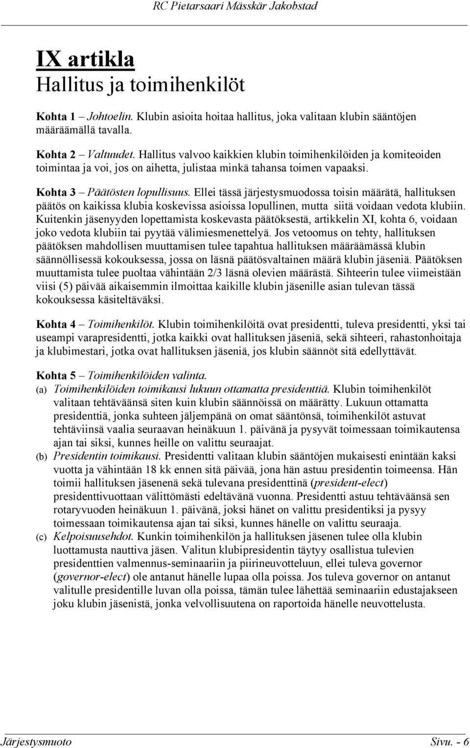 Ellei tässä järjestysmuodossa toisin määrätä, hallituksen päätös on kaikissa klubia koskevissa asioissa lopullinen, mutta siitä voidaan vedota klubiin.