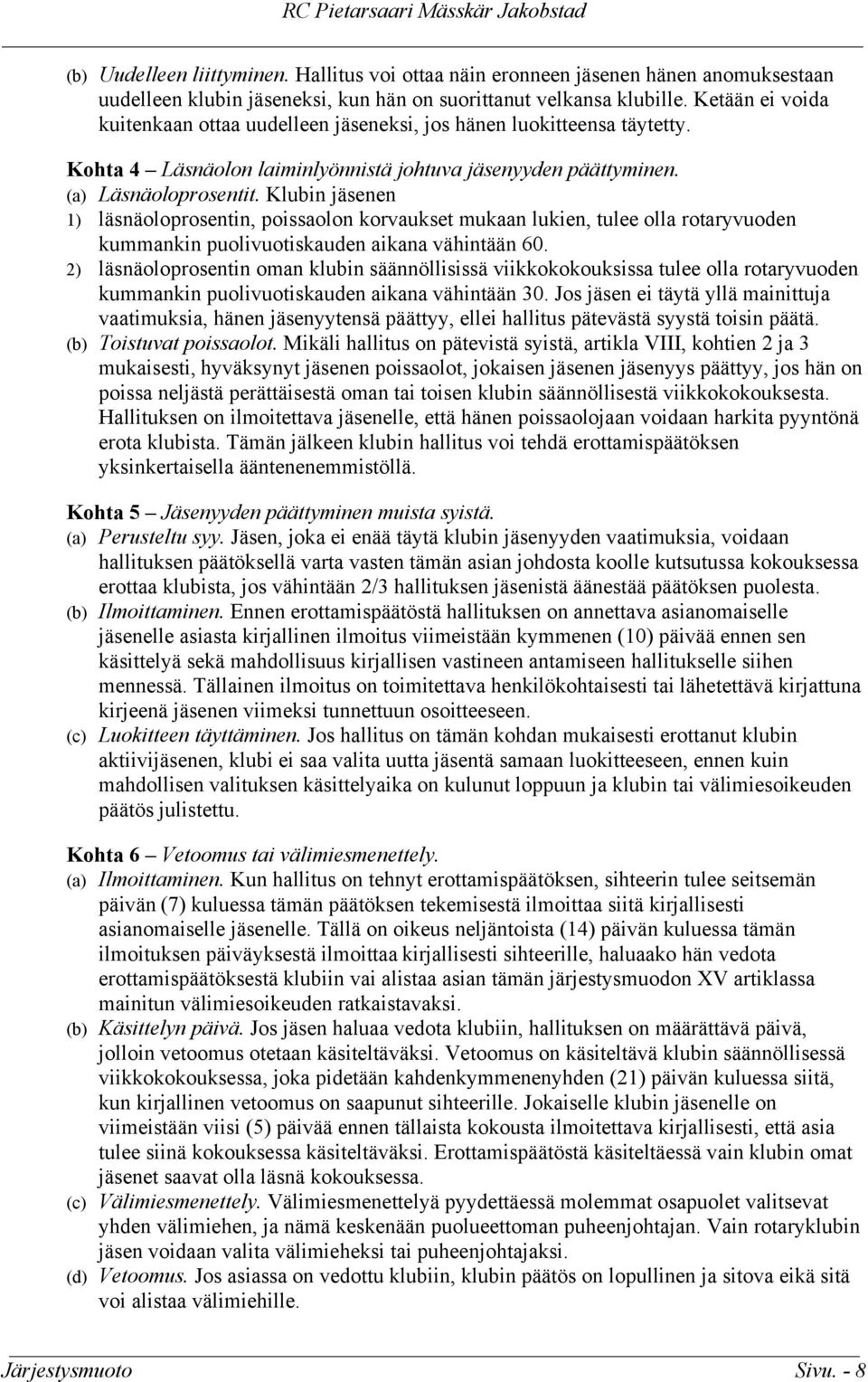 Klubin jäsenen 1) läsnäoloprosentin, poissaolon korvaukset mukaan lukien, tulee olla rotaryvuoden kummankin puolivuotiskauden aikana vähintään 60.