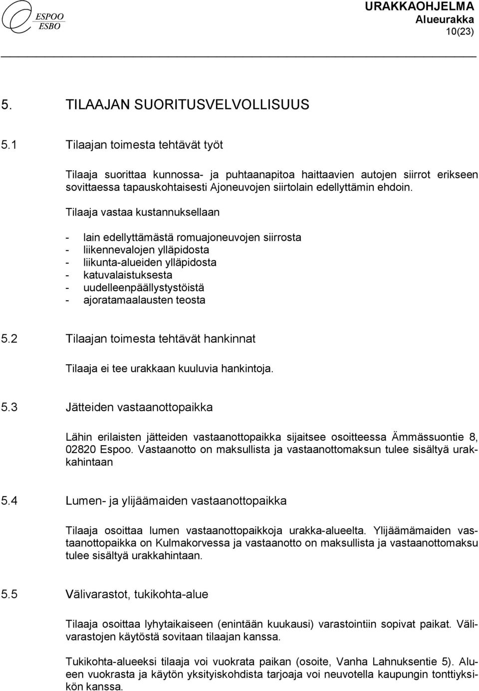 Tilaaja vastaa kustannuksellaan - lain edellyttämästä romuajoneuvojen siirrosta - liikennevalojen ylläpidosta - liikunta-alueiden ylläpidosta - katuvalaistuksesta - uudelleenpäällystystöistä -