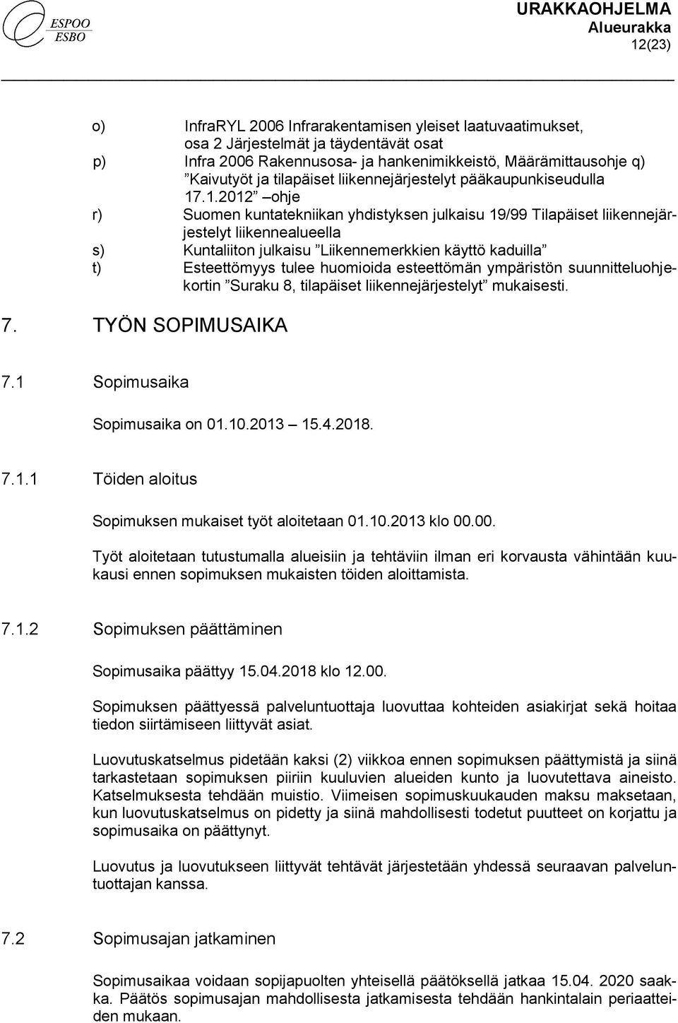 .1.2012 ohje r) Suomen kuntatekniikan yhdistyksen julkaisu 19/99 Tilapäiset liikennejärjestelyt liikennealueella s) Kuntaliiton julkaisu Liikennemerkkien käyttö kaduilla t) Esteettömyys tulee