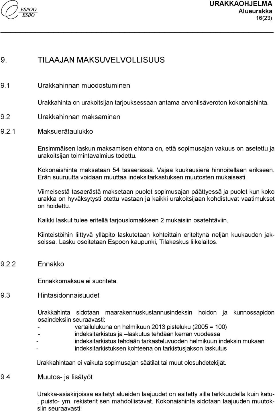 Viimeisestä tasaerästä maksetaan puolet sopimusajan päättyessä ja puolet kun koko urakka on hyväksytysti otettu vastaan ja kaikki urakoitsijaan kohdistuvat vaatimukset on hoidettu.