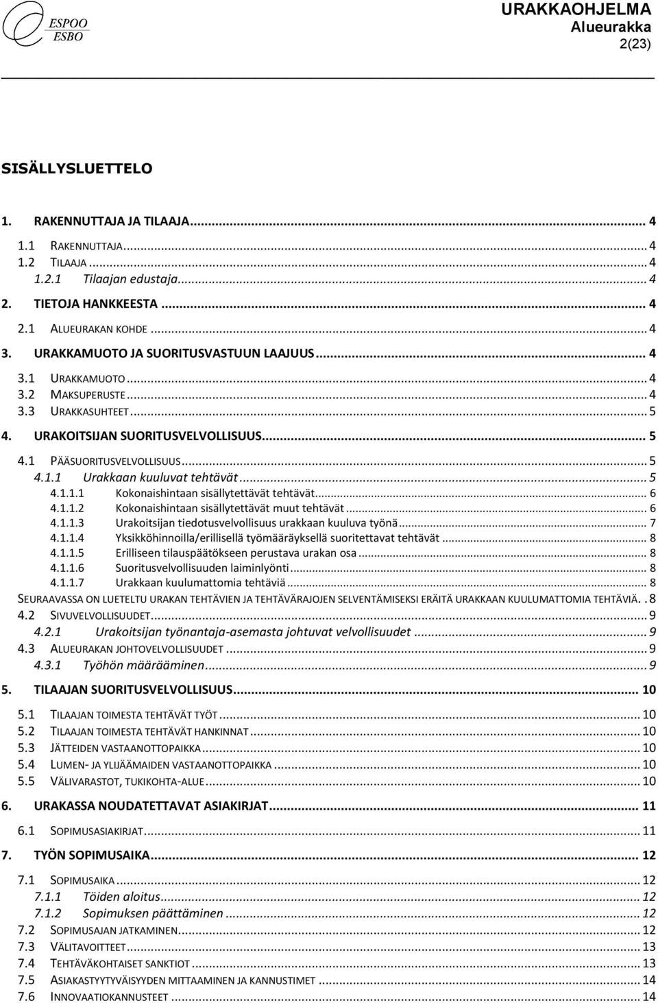 .. 5 4.1.1.1 Kokonaishintaan sisällytettävät tehtävät... 6 4.1.1.2 Kokonaishintaan sisällytettävät muut tehtävät... 6 4.1.1.3 Urakoitsijan tiedotusvelvollisuus urakkaan kuuluva työnä... 7 4.1.1.4 4.1.1.5 Yksikköhinnoilla/erillisellä työmääräyksellä suoritettavat tehtävät.