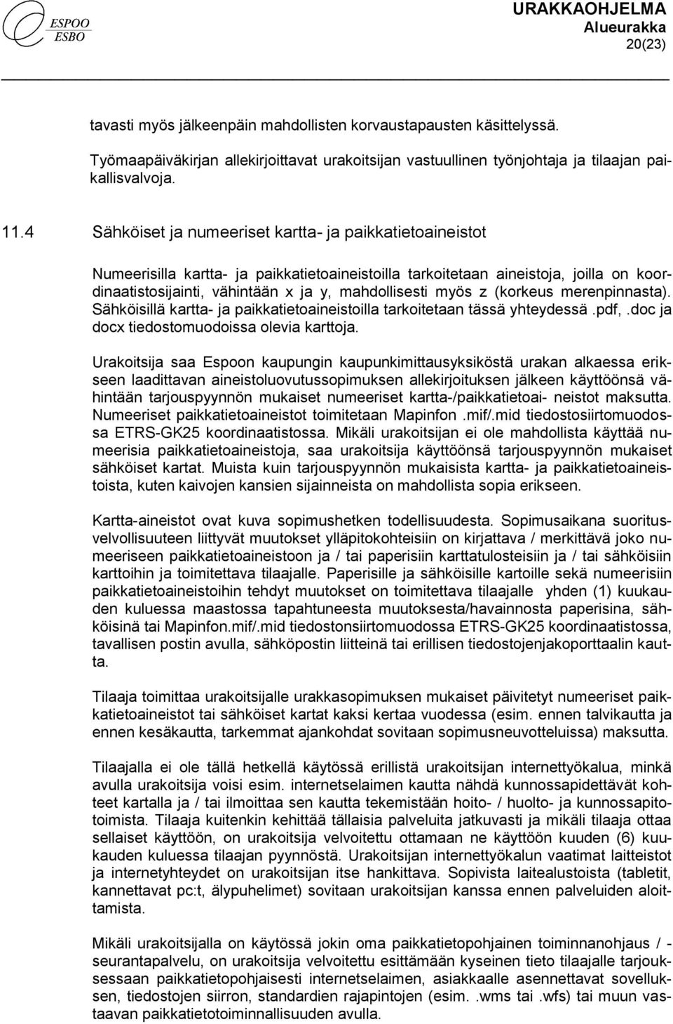 myös z (korkeus merenpinnasta). Sähköisillä kartta- ja paikkatietoaineistoilla tarkoitetaan tässä yhteydessä.pdf,.doc ja docx tiedostomuodoissa olevia karttoja.