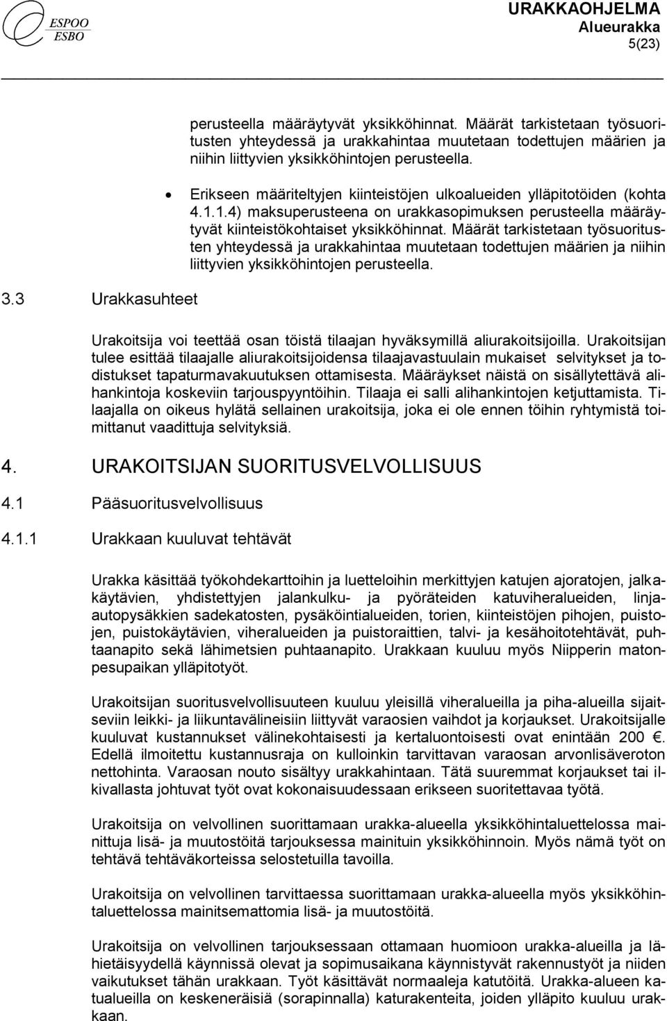 Määrät tarkistetaan työsuoritusten yhteydessä ja urakkahintaa muutetaan todettujen määrien ja niihin liittyvien yksikköhintojen perusteella. 3.