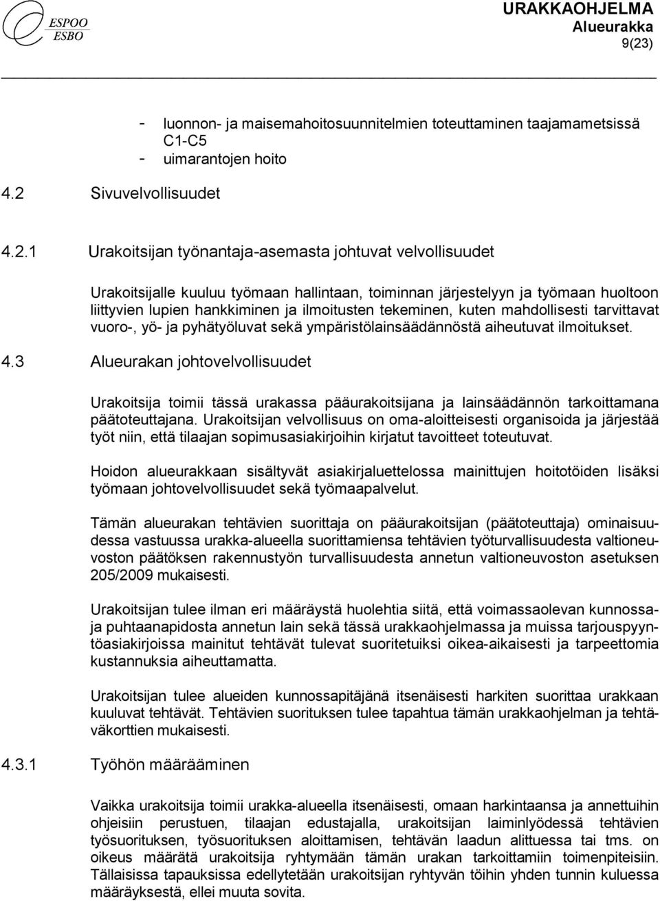 pyhätyöluvat sekä ympäristölainsäädännöstä aiheutuvat ilmoitukset. 4.3 Alueurakan johtovelvollisuudet Urakoitsija toimii tässä urakassa pääurakoitsijana ja lainsäädännön tarkoittamana päätoteuttajana.