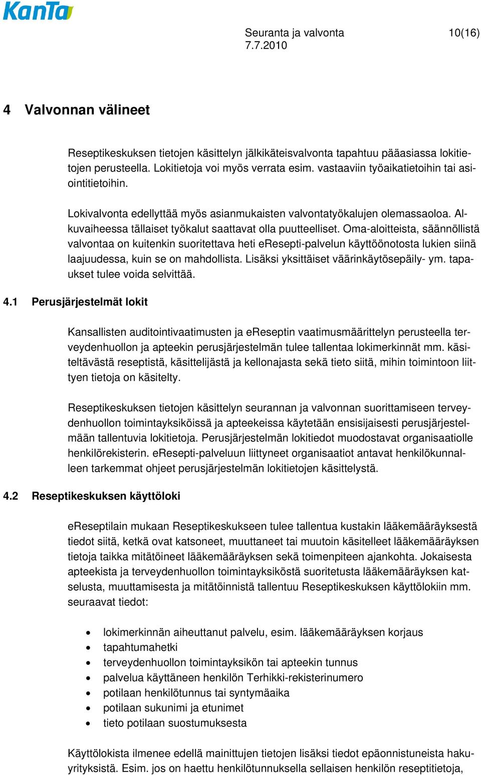 Oma-aloitteista, säännöllistä valvontaa on kuitenkin suoritettava heti eresepti-palvelun käyttöönotosta lukien siinä laajuudessa, kuin se on mahdollista. Lisäksi yksittäiset väärinkäytösepäily- ym.