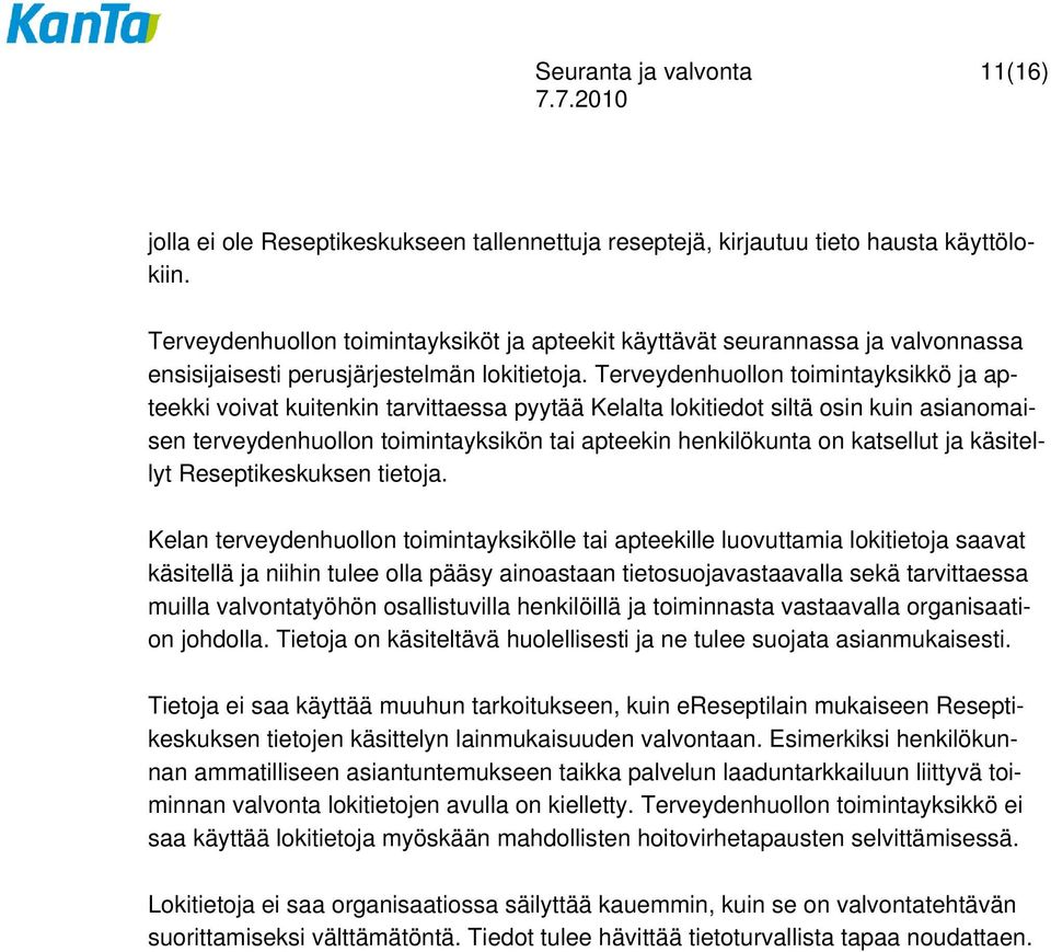 Terveydenhuollon toimintayksikkö ja apteekki voivat kuitenkin tarvittaessa pyytää Kelalta lokitiedot siltä osin kuin asianomaisen terveydenhuollon toimintayksikön tai apteekin henkilökunta on