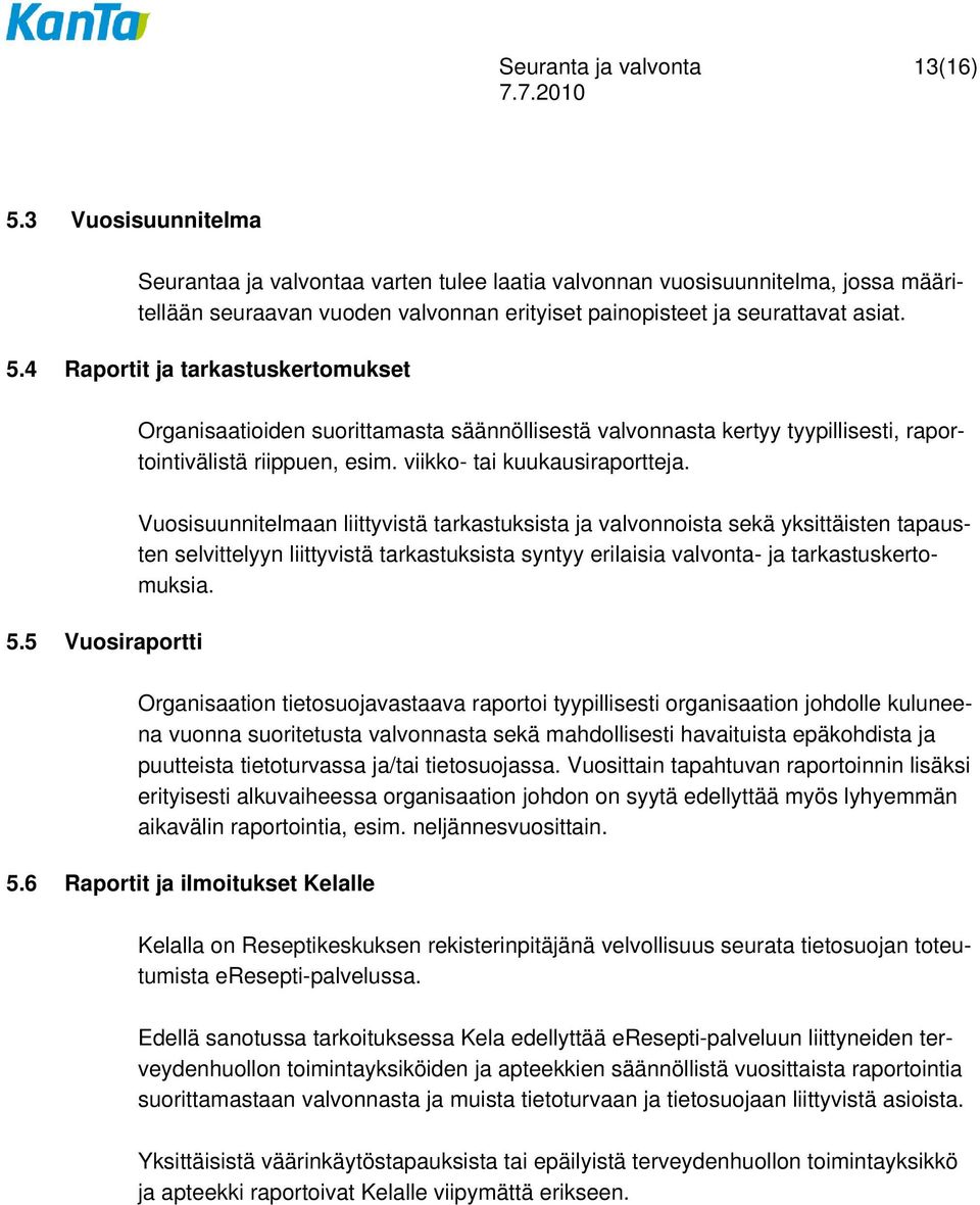 4 Raportit ja tarkastuskertomukset Organisaatioiden suorittamasta säännöllisestä valvonnasta kertyy tyypillisesti, raportointivälistä riippuen, esim. viikko- tai kuukausiraportteja. 5.