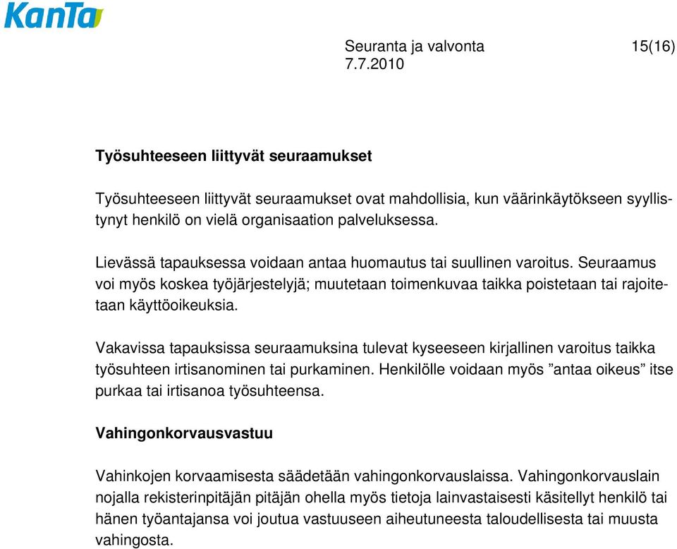 Vakavissa tapauksissa seuraamuksina tulevat kyseeseen kirjallinen varoitus taikka työsuhteen irtisanominen tai purkaminen. Henkilölle voidaan myös antaa oikeus itse purkaa tai irtisanoa työsuhteensa.