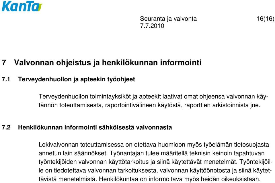 arkistoinnista jne. 7.2 Henkilökunnan informointi sähköisestä valvonnasta Lokivalvonnan toteuttamisessa on otettava huomioon myös työelämän tietosuojasta annetun lain säännökset.