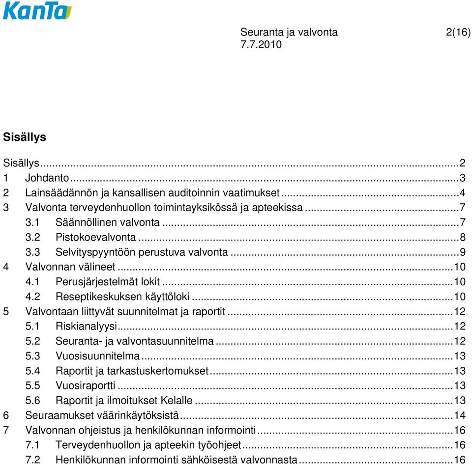 ..10 5 Valvontaan liittyvät suunnitelmat ja raportit...12 5.1 Riskianalyysi...12 5.2 Seuranta- ja valvontasuunnitelma...12 5.3 Vuosisuunnitelma...13 5.4 Raportit ja tarkastuskertomukset...13 5.5 Vuosiraportti.