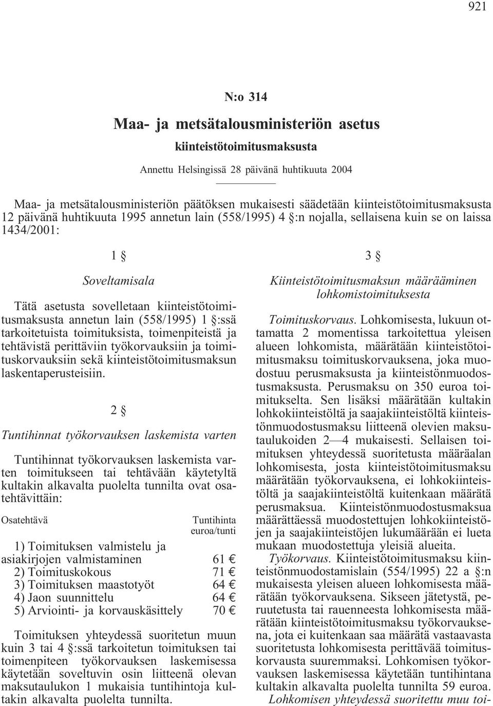 kiinteistötoimitusmaksusta annetun lain (558/1995) 1 :ssä tarkoitetuista toimituksista, toimenpiteistä ja tehtävistä perittäviin työkorvauksiin ja toimituskorvauksiin sekä kiinteistötoimitusmaksun