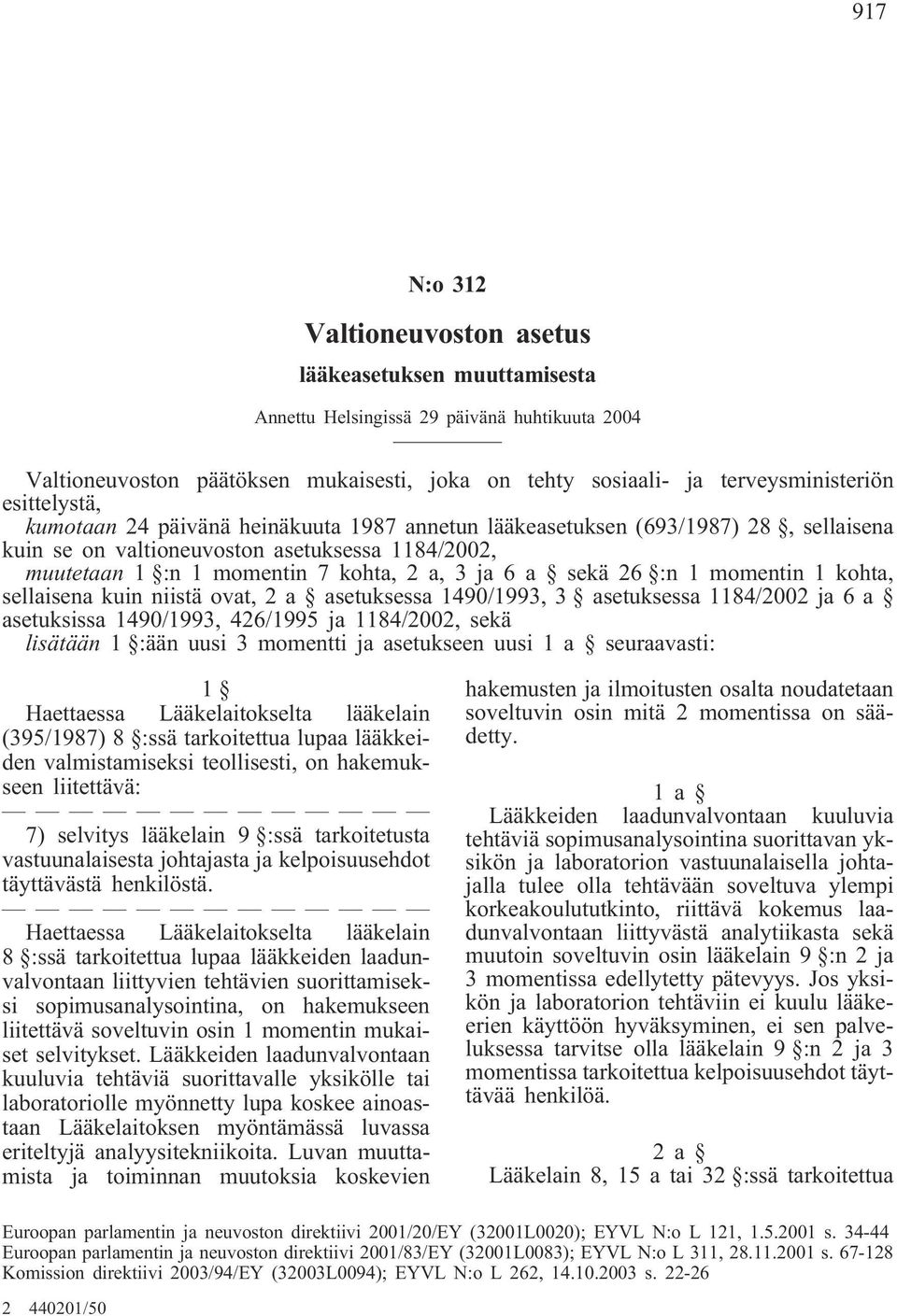 sekä 26 :n 1 momentin 1 kohta, sellaisena kuin niistä ovat, 2 a asetuksessa 1490/1993, 3 asetuksessa 1184/2002 ja 6 a asetuksissa 1490/1993, 426/1995 ja 1184/2002, sekä lisätään 1 :ään uusi 3