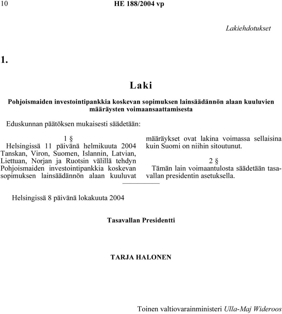 Helsingissä 11 päivänä helmikuuta 2004 Tanskan, Viron, Suomen, Islannin, Latvian, Liettuan, Norjan ja Ruotsin välillä tehdyn Pohjoismaiden investointipankkia koskevan