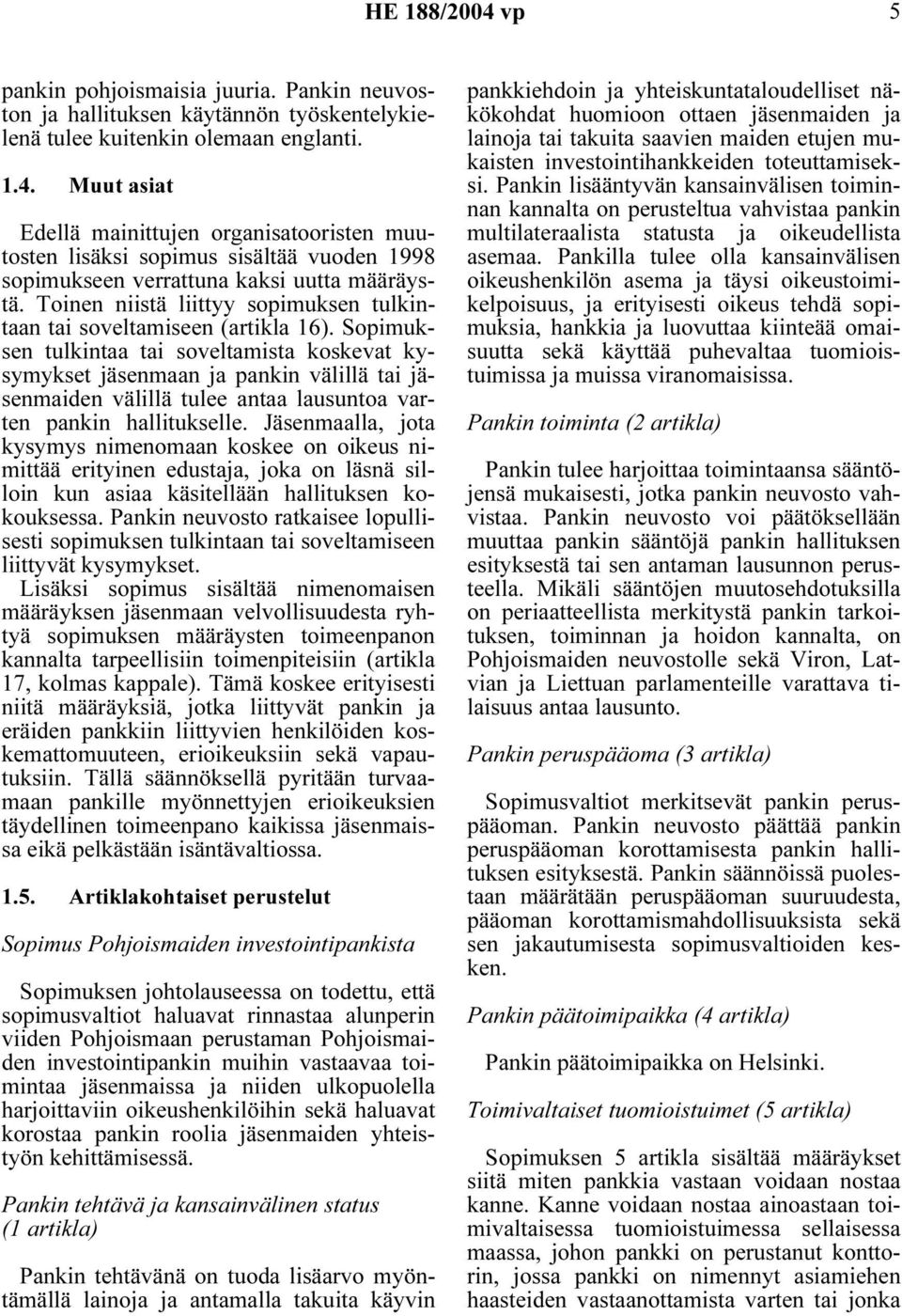 Sopimuksen tulkintaa tai soveltamista koskevat kysymykset jäsenmaan ja pankin välillä tai jäsenmaiden välillä tulee antaa lausuntoa varten pankin hallitukselle.