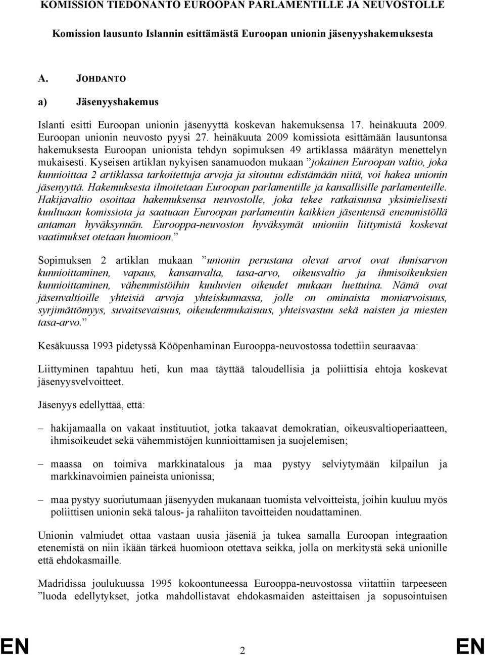 heinäkuuta 2009 komissiota esittämään lausuntonsa hakemuksesta Euroopan unionista tehdyn sopimuksen 49 artiklassa määrätyn menettelyn mukaisesti.