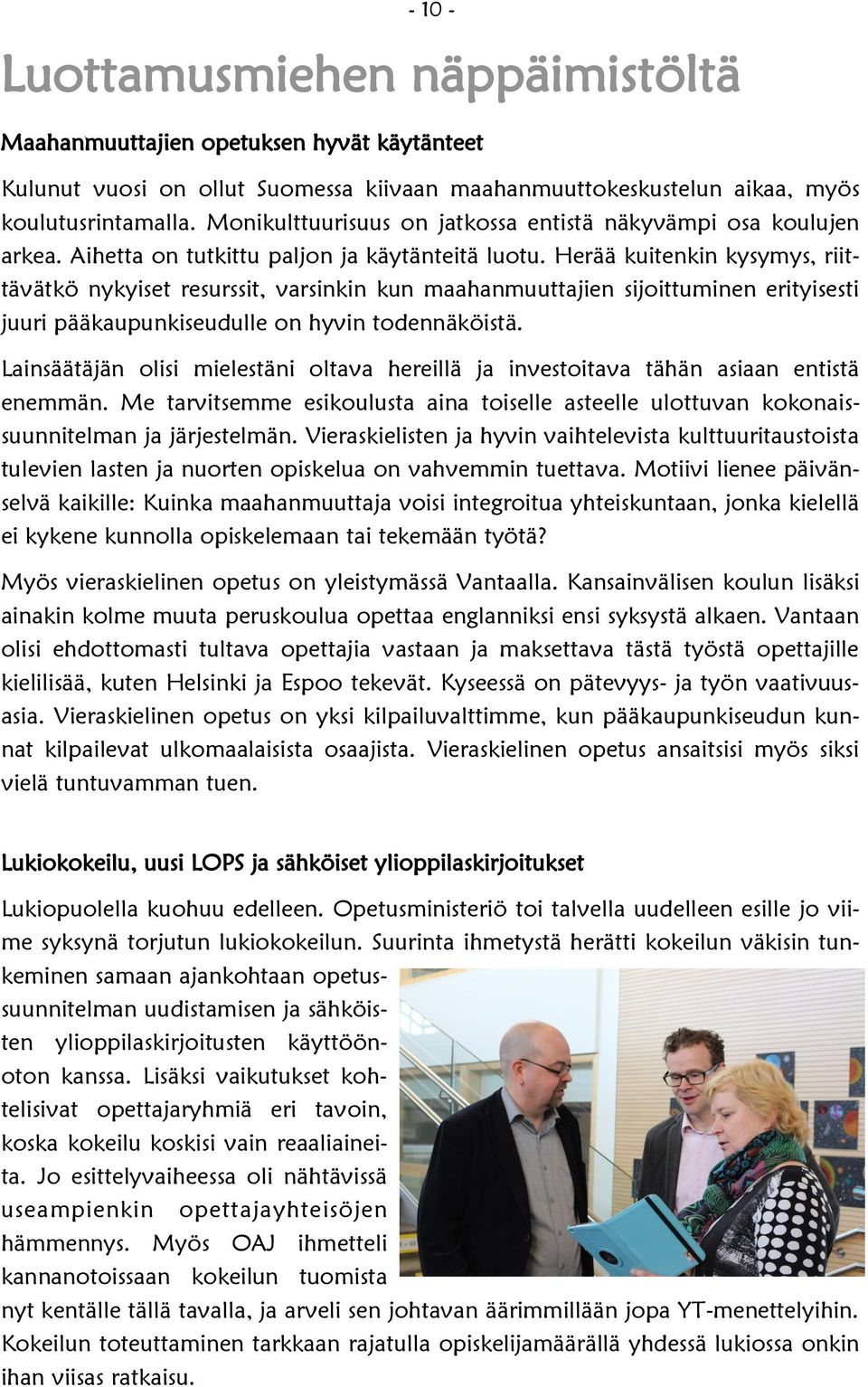 Herää kuitenkin kysymys, riittävätkö nykyiset resurssit, varsinkin kun maahanmuuttajien sijoittuminen erityisesti juuri pääkaupunkiseudulle on hyvin todennäköistä.