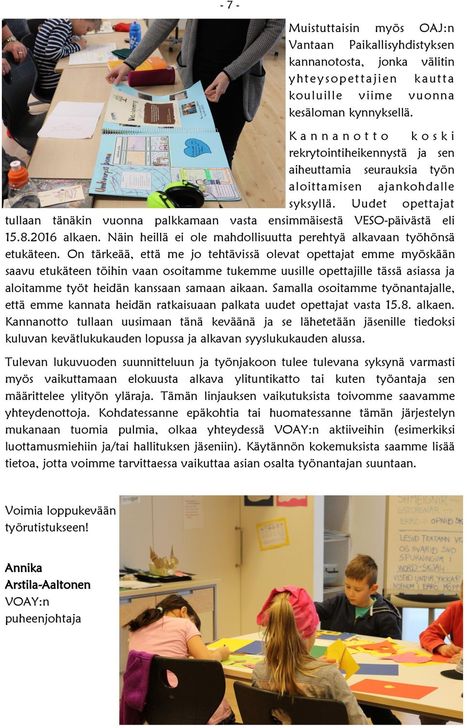 Uudet opettajat tullaan tänäkin vuonna palkkamaan vasta ensimmäisestä VESO-päivästä eli 15.8.2016 alkaen. Näin heillä ei ole mahdollisuutta perehtyä alkavaan työhönsä etukäteen.
