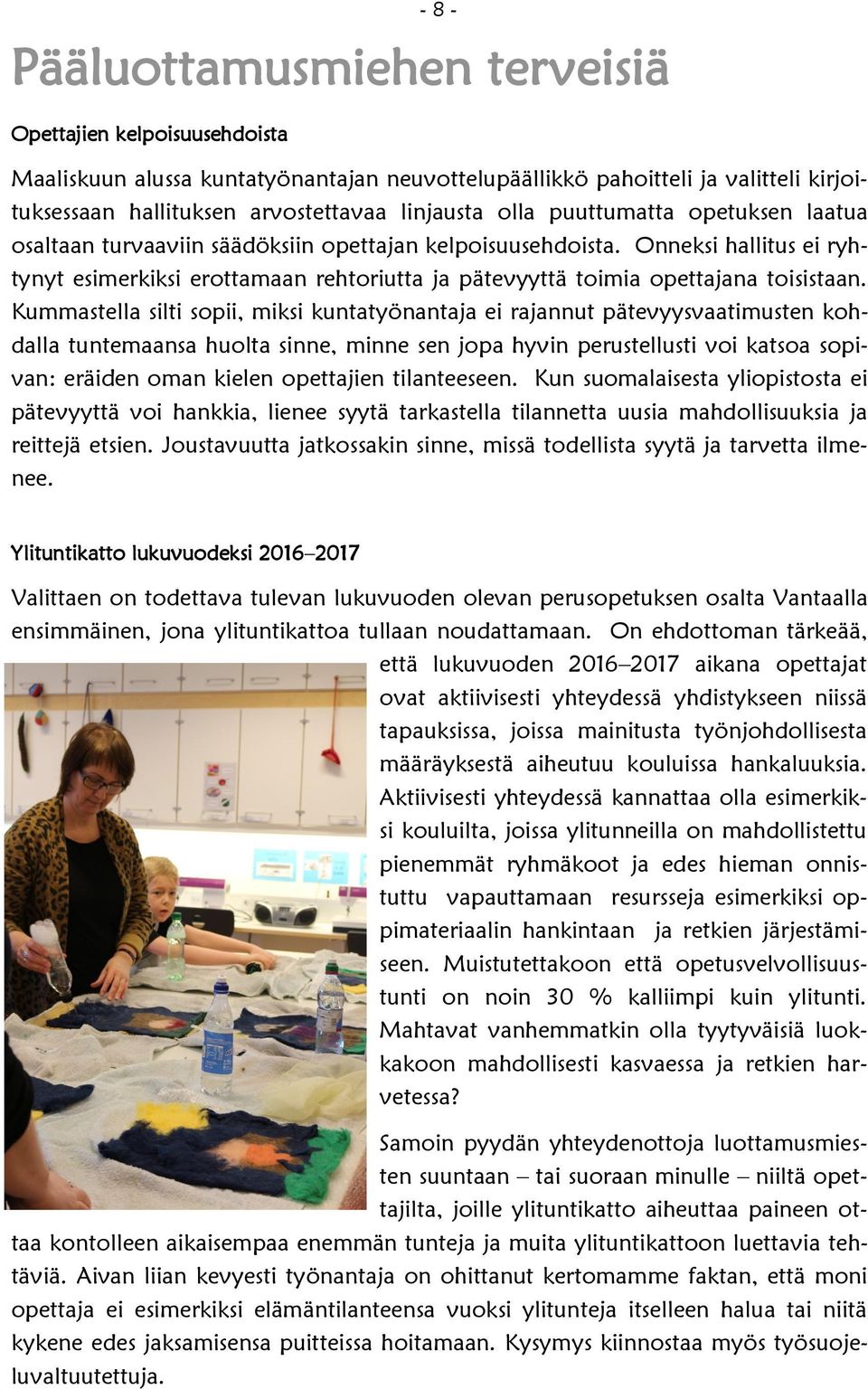 Onneksi hallitus ei ryhtynyt esimerkiksi erottamaan rehtoriutta ja pätevyyttä toimia opettajana toisistaan.