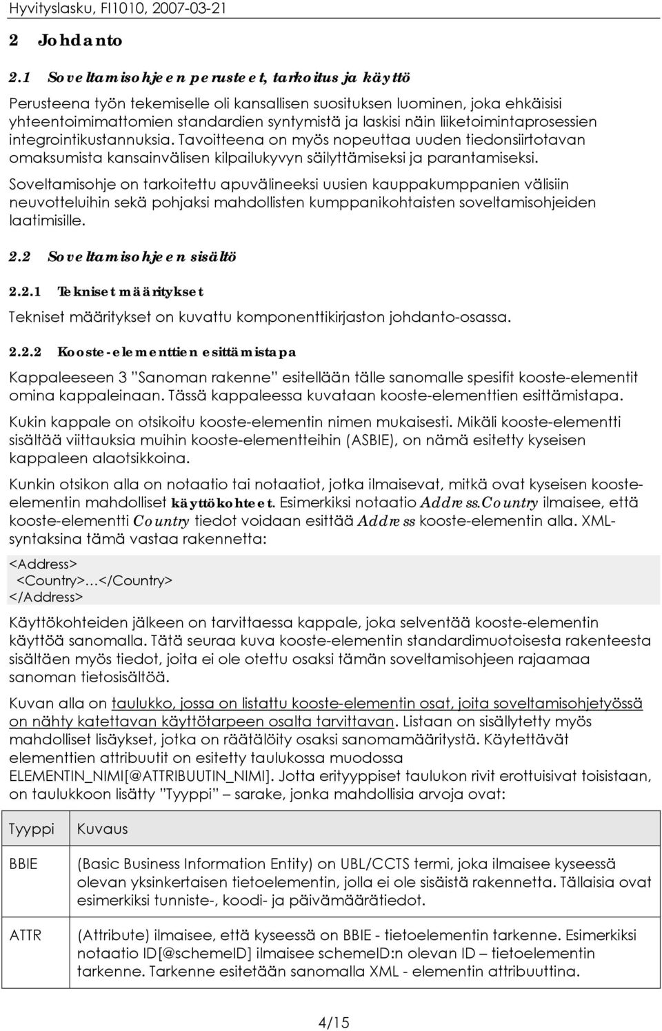 liiketoimintaprosessien integrointikustannuksia. Tavoitteena on myös nopeuttaa uuden tiedonsiirtotavan omaksumista kansainvälisen kilpailukyvyn säilyttämiseksi ja parantamiseksi.