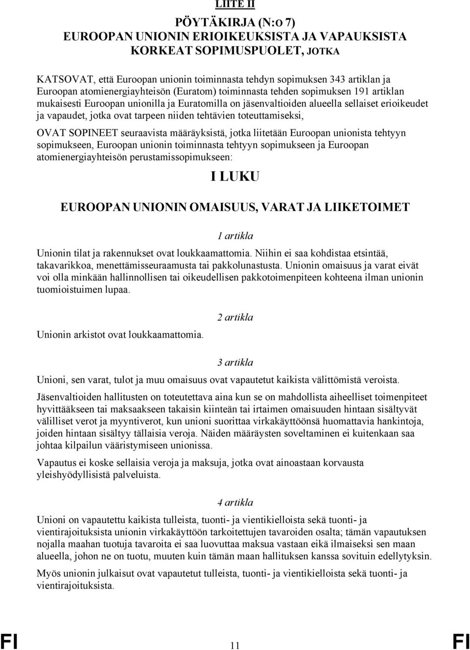tarpeen niiden tehtävien toteuttamiseksi, OVAT SOPINEET seuraavista määräyksistä, jotka liitetään Euroopan unionista tehtyyn sopimukseen, Euroopan unionin toiminnasta tehtyyn sopimukseen ja Euroopan